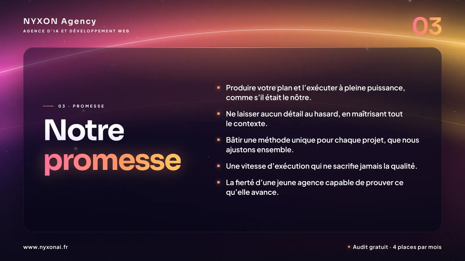 Notre promesse — NYXON Agency : exécuter votre plan à pleine puissance, une méthode unique par projet, une vitesse d’exécution qui ne sacrifie jamais la qualité. Audit gratuit, 4 places par mois